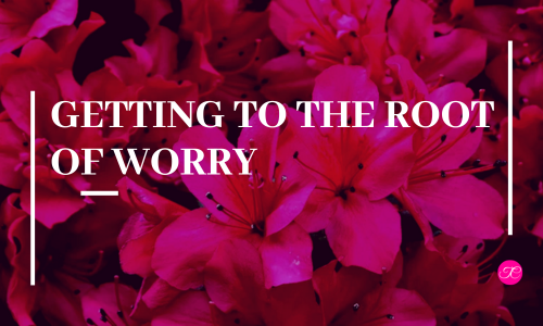 Getting to the Root of Worry